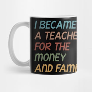 I Became A Teacher For The Money And Fame Funny Grunge Quote Design Gift Idea Mug